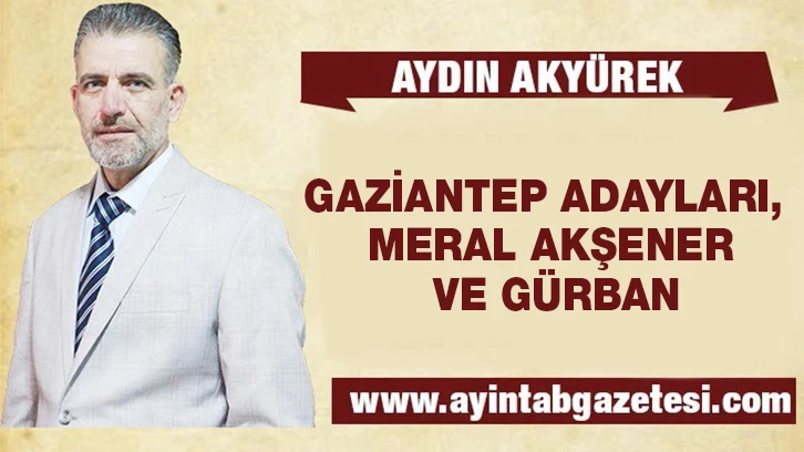 GAZİANTEP ADAYLARI, MERAL AKŞENER VE GÜRBAN