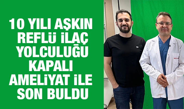 10 yılı aşkın reflü ilaç yolculuğu kapalı ameliyat ile son buldu