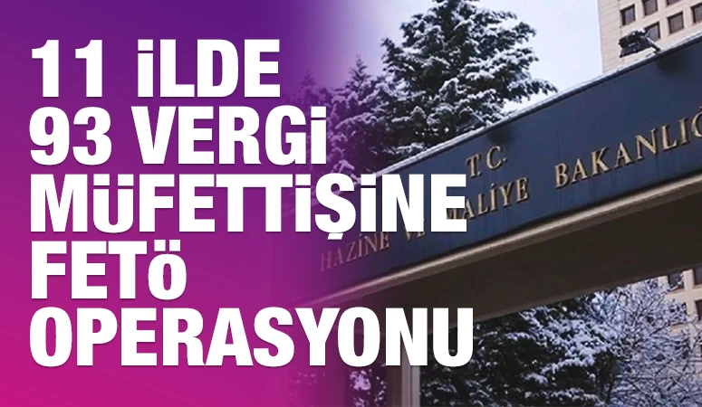 11 İlde 93 Vergi M&uuml;fettişine FET&Ouml; Operasyonu
