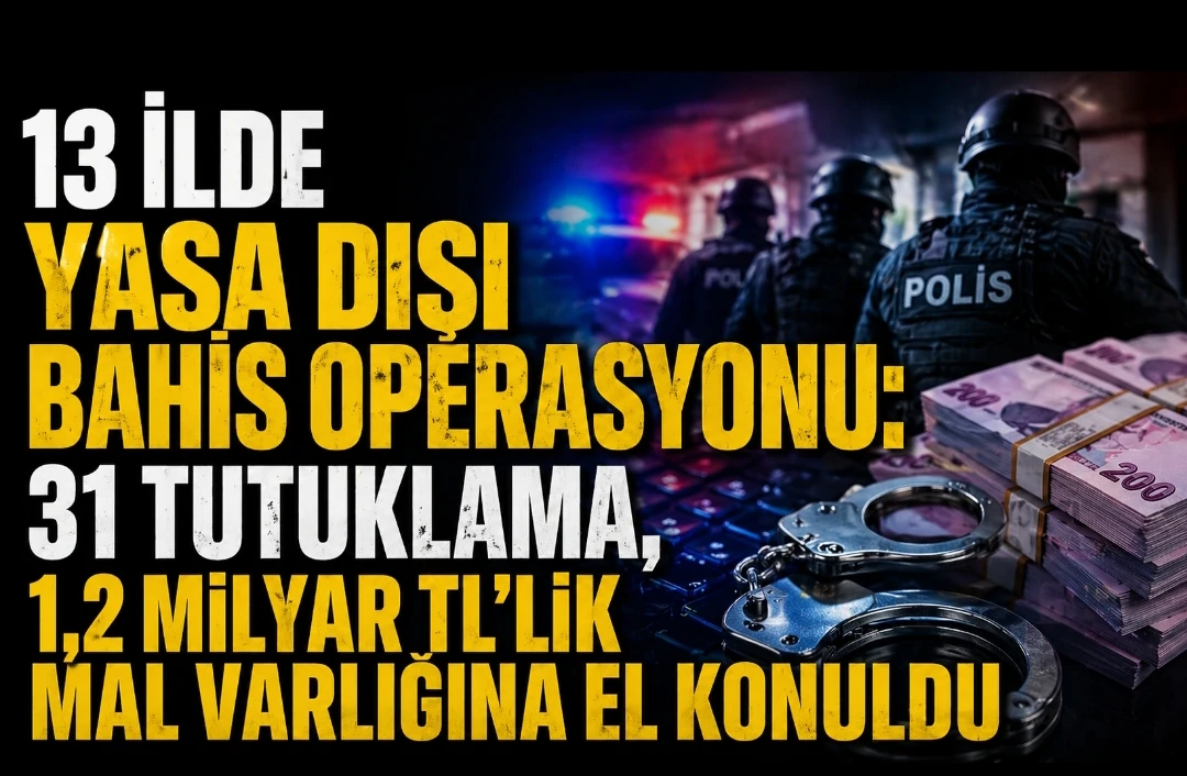 13 İlde Yasa Dışı Bahis Operasyonu: 31 Tutuklama, 1,2 Milyar TL&rsquo;lik Mal Varlığına El Konuldu