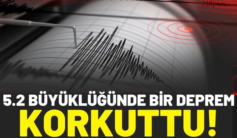5.2 b&uuml;y&uuml;kl&uuml;ğ&uuml;nde bir deprem korkuttu!
