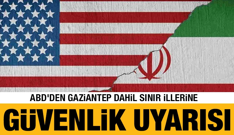 ABD&rsquo;den Gaziantep Dahil Sınır İllerine G&uuml;venlik Uyarısı