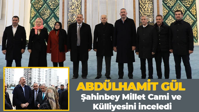 Abdülhamit Gül Şahinbey Millet Cami ve Külliyesini inceledi