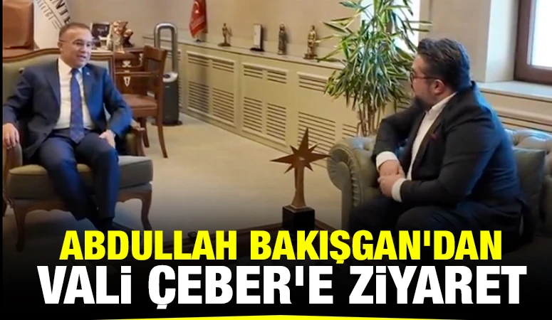 Abdullah Bakışgan'dan Vali Çeber’e Ziyaret