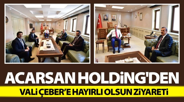 Acarsan Holding'den Vali Çeber’e hayırlı olsun ziyareti