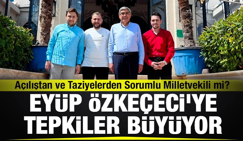 A&ccedil;ılıştan ve Taziyelerden Sorumlu Milletvekili mi? Ey&uuml;p &Ouml;zke&ccedil;eci'ye Tepkiler B&uuml;y&uuml;yor