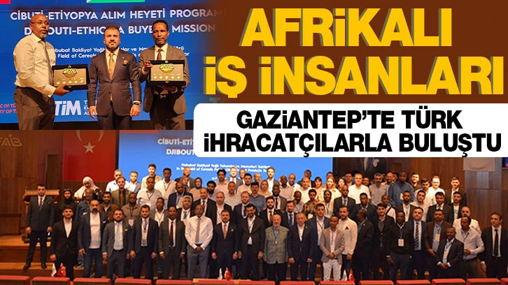 Afrikalı iş insanları Gaziantep’te Türk ihracatçılarla buluştu