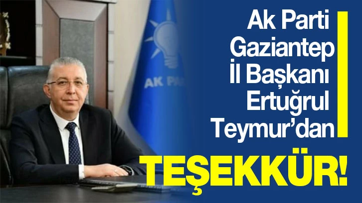 Ak Parti Gaziantep İl Başkanı Ertuğrul Teymur’dan teşekkür! 