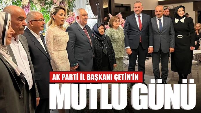 Ak Parti İl Başkanı Çetin'in mutlu günü 