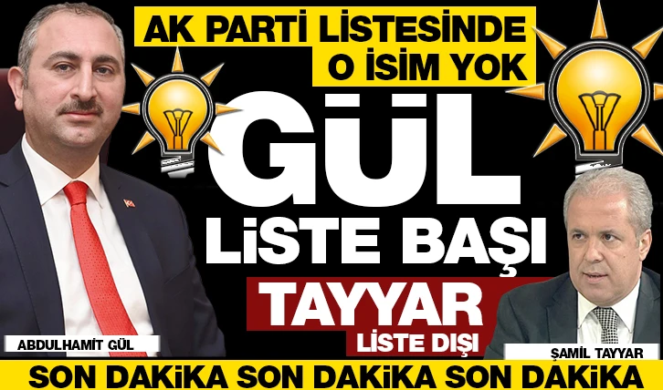 AK PARTİ LİSTESİNDE O İSİM YOK : GÜL LİSTE BAŞI, TAYYAR LİSTE DIŞI