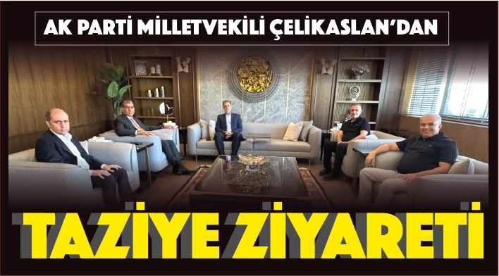 AK Parti Milletvekili &Ccedil;elikaslan&rsquo;dan Taziye Ziyareti