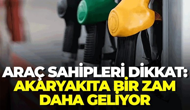 Akaryakıt fiyatına yeni zam: Ara&ccedil; sahipleri dikkat!