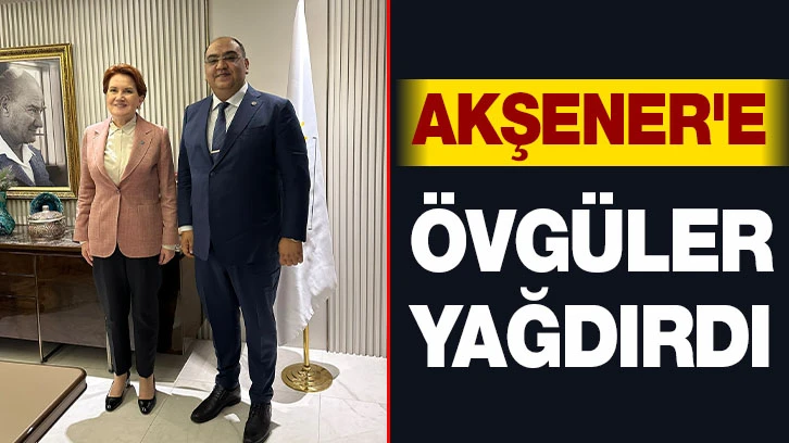 AKŞENER'E ÖVGÜLER YAĞDIRDI