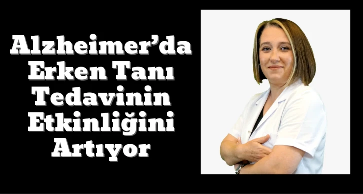 Alzheimer’da Erken Tanı Tedavinin Etkinliğini Artıyor