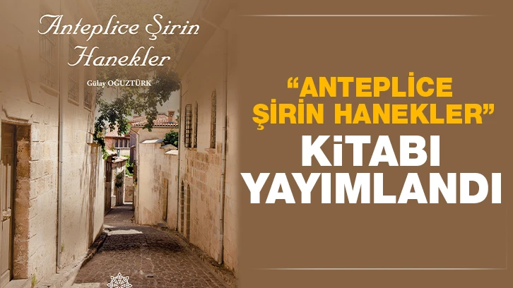  “ANTEPLİCE ŞİRİN HANEKLER” KİTABI YAYIMLANDI