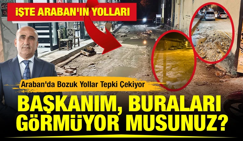 Araban&rsquo;da Bozuk Yollar Tepki &Ccedil;ekiyor: &ldquo;Başkanım, Buraları G&ouml;rm&uuml;yor musunuz?&rdquo;