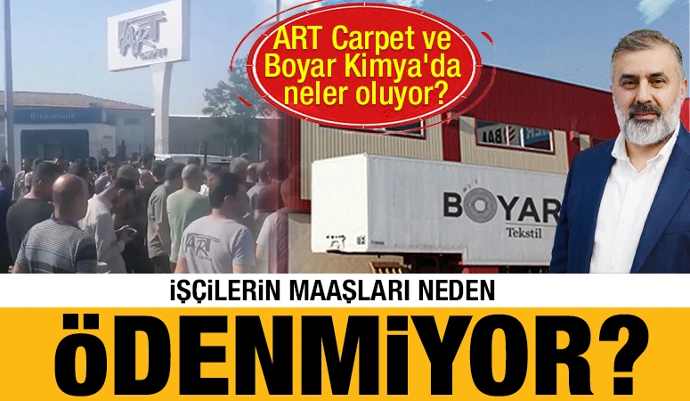 ART Carpet ve Boyar Kimya'da neler oluyor? İşçilerin maaşları neden ödenmiyor?
