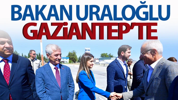 Bakan Uraloğlu Gaziantep'te