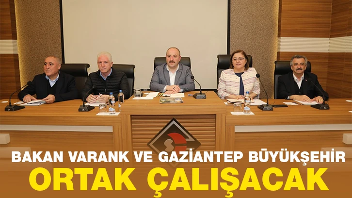 BAKAN VARANK VE GAZİANTEP BÜYÜKŞEHİR ORTAK ÇALIŞACAK