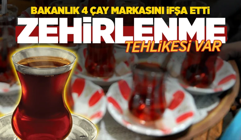 Bakanlık 4 çay markasını ifşa etti: Zehirlenme tehlikesi var