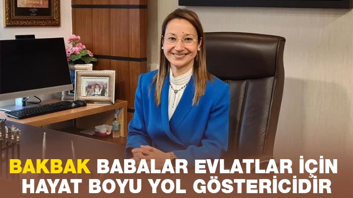 BAKBAK: BABALAR EVLATLAR İÇİN HAYAT BOYU YOL GÖSTERİCİDİR