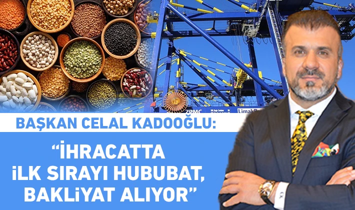 Başkan Celal Kadooğlu: “İhracatta ilk sırayı hububat, bakliyat alıyor”