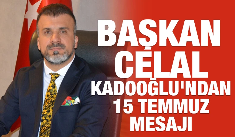 Başkan Celal Kadooğlu'ndan 15 Temmuz Mesajı