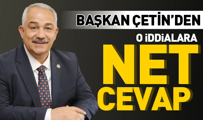 Başkan Çetin'den o iddialara net cevap 