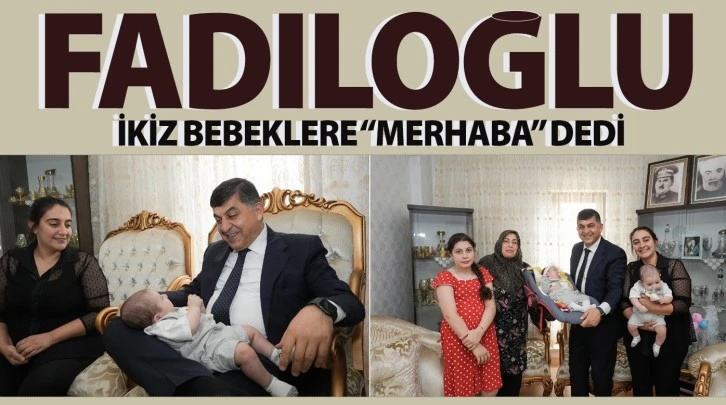 BAŞKAN FADILOĞLU, İKİZ BEBEKLERE “MERHABA” DEDİ