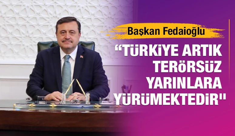 Başkan Fedaioğlu: “Türkiye Artık Terörsüz Yarınlara Yürümektedir”