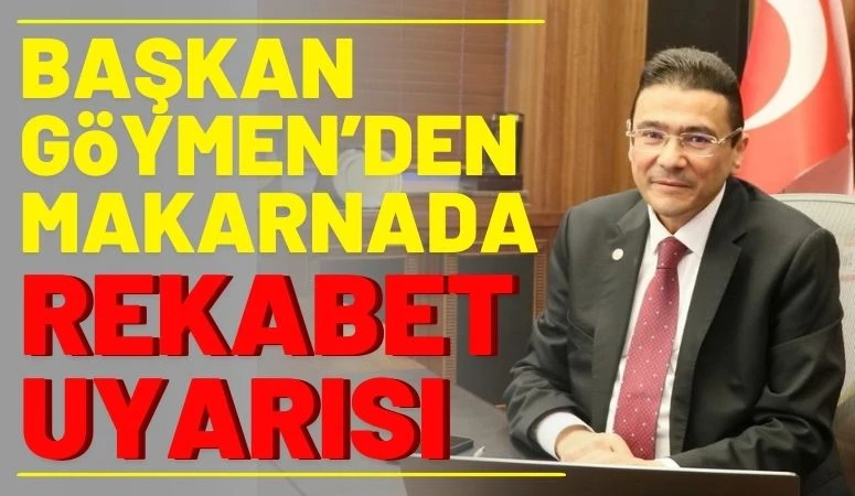 Başkan G&ouml;ymen&rsquo;den Makarnada Rekabet Uyarısı