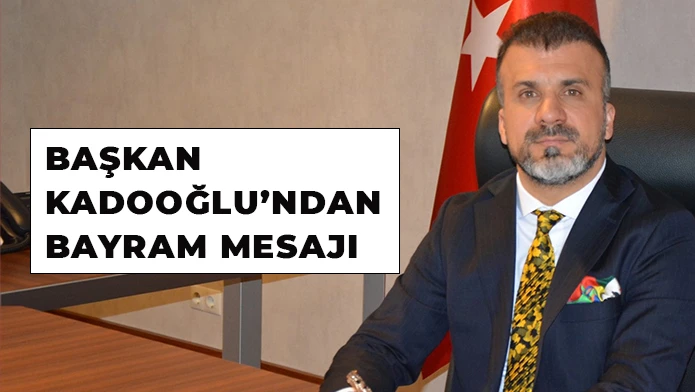 Başkan Kadooğlu’ndan bayram mesajı