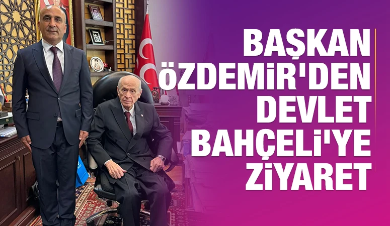 BAŞKAN ÖZDEMİR'DEN DEVLET BAHÇELİ'YE ZİYARET