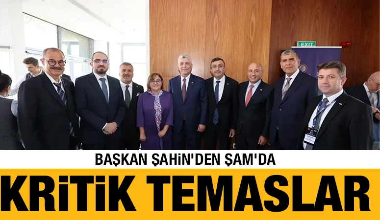 Başkan Şahin&rsquo;den Şam&rsquo;da kritik temaslar