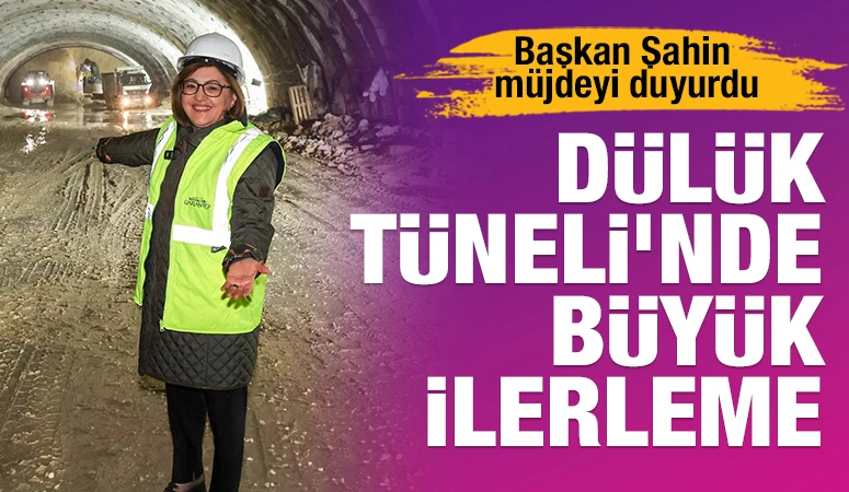 Başkan Şahin m&uuml;jdeyi duyurdu: D&uuml;l&uuml;k T&uuml;neli&rsquo;nde B&uuml;y&uuml;k İlerleme