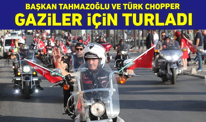 BAŞKAN TAHMAZOĞLU VE TÜRK CHOPPER GAZİLER İÇİN TURLADI