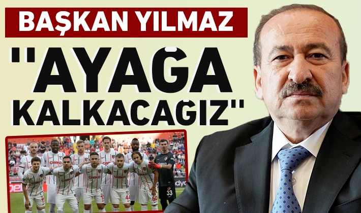 Başkan Yılmaz: ''Ayağa kalkacağız''