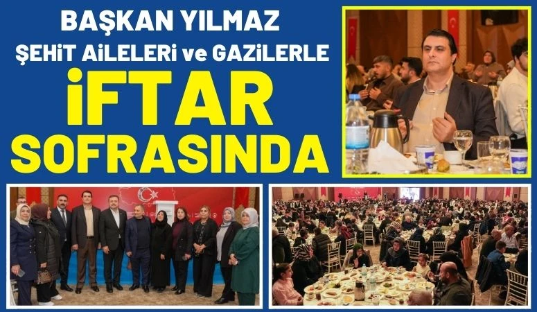 Başkan Yılmaz, Şehit Aileleri ve Gazilerle İftar Sofrasında 