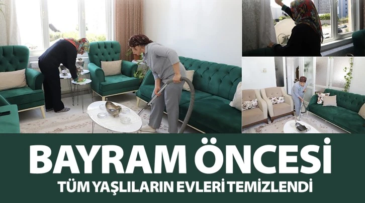 BAYRAM ÖNCESİ TÜM YAŞLILARIN EVLERİ TEMİZLENDİ