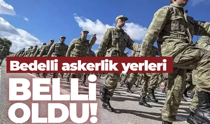 Bedelli askerlik yerleri belli oldu!