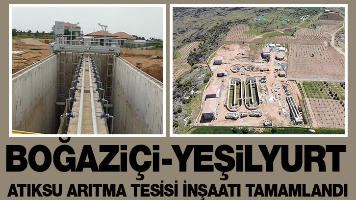 BOĞAZİÇİ-YEŞİLYURT ATIKSU ARITMA TESİSİ İNŞAATI TAMAMLANDI