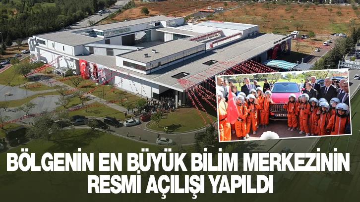 BÖLGENİN EN BÜYÜK BİLİM MERKEZİNİN RESMİ AÇILIŞI YAPILDI