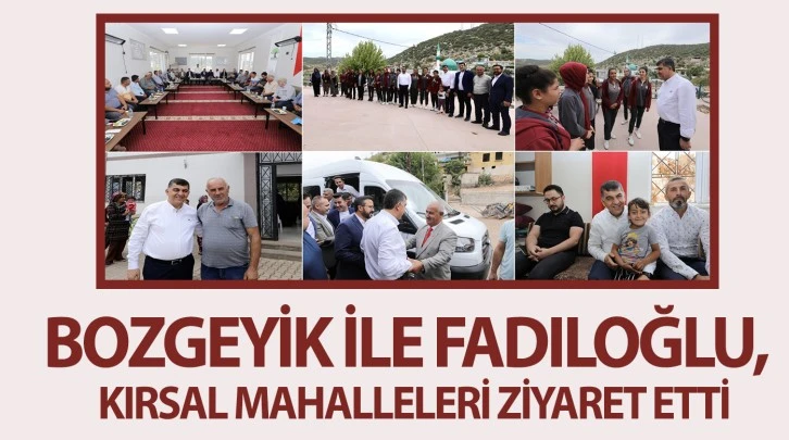 BOZGEYİK İLE FADILOĞLU, KIRSAL MAHALLELERİ ZİYARET ETTİ