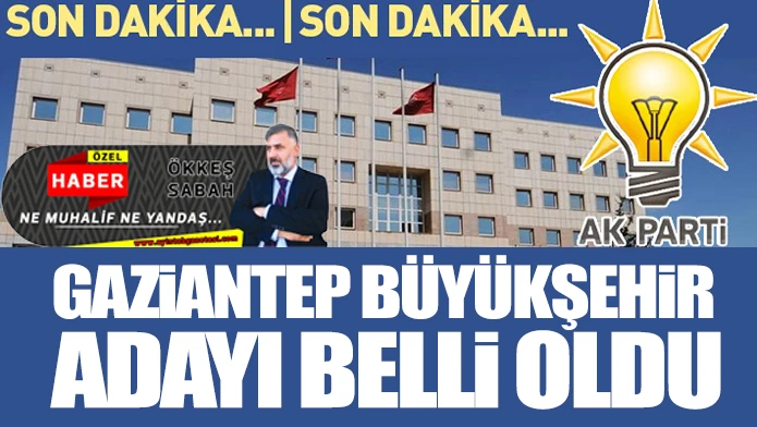 Gaziantep Büyükşehir adayı belli oldu