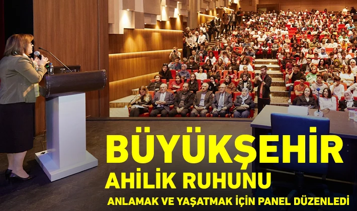 BÜYÜKŞEHİR, AHİLİK RUHUNU ANLAMAK VE YAŞATMAK İÇİN PANEL DÜZENLEDİ