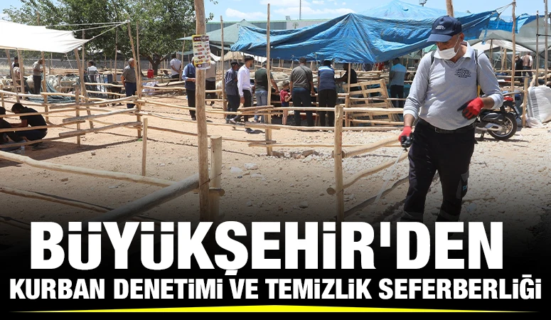 BÜYÜKŞEHİR’DEN KURBAN DENETİMİ VE TEMİZLİK SEFERBERLİĞİ