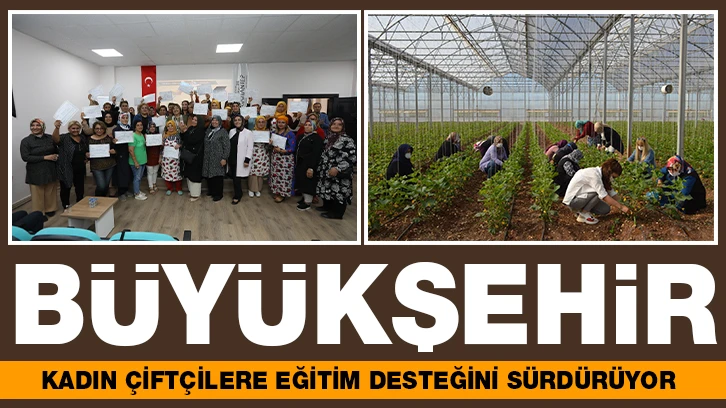 BÜYÜKŞEHİR KADIN ÇİFTÇİLERE EĞİTİM DESTEĞİNİ SÜRDÜRÜYOR