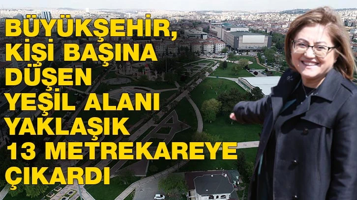 BÜYÜKŞEHİR, KİŞİ BAŞINA DÜŞEN YEŞİL ALANI YAKLAŞIK 13 METREKAREYE ÇIKARDI   