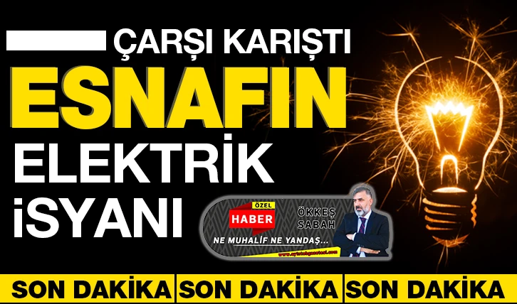 ÇARŞI KARIŞTI ESNAFIN ELEKTRİK İSYANI