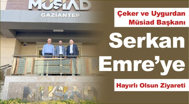 Çeker ve Uygurdan, Müsiad Başkanı Serkan Emre’ye Hayırlı Olsun Ziyareti